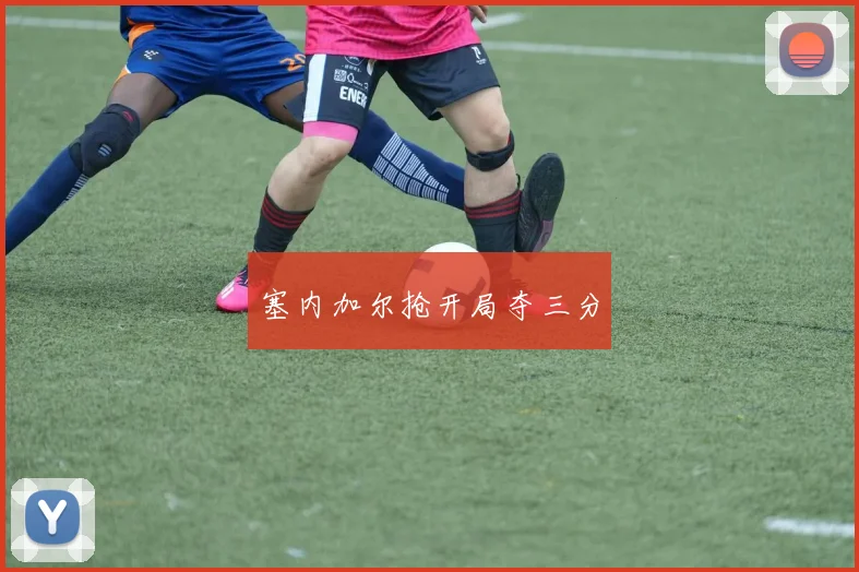 塞内加尔抢开局夺三分