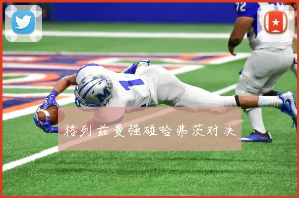 格列兹曼强碰哈弗茨对决