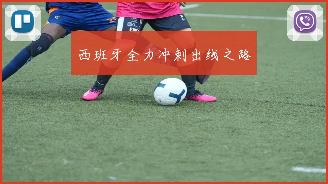 西班牙全力冲刺出线之路