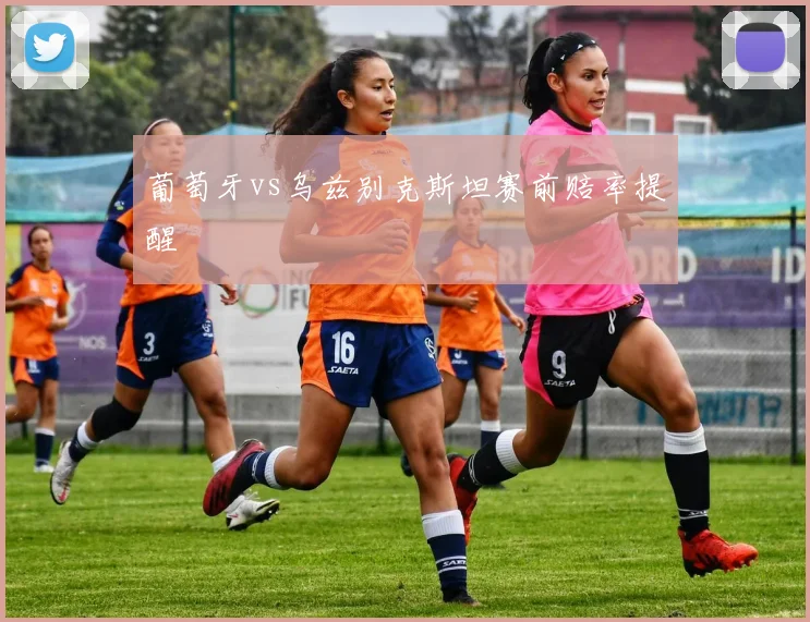 葡萄牙vs乌兹别克斯坦赛前赔率提醒