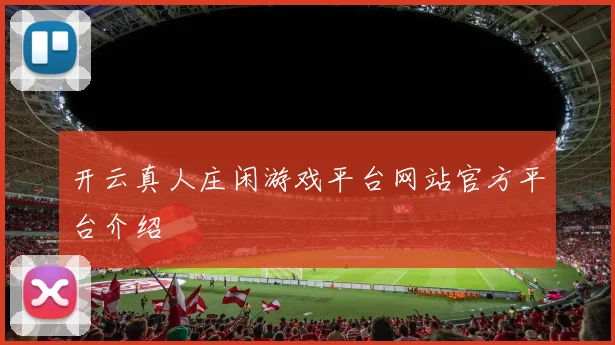 开云真人庄闲游戏平台网站官方平台介绍