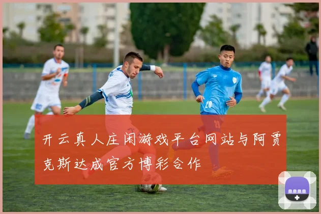 开云真人庄闲游戏平台网站与阿贾克斯达成官方博彩合作