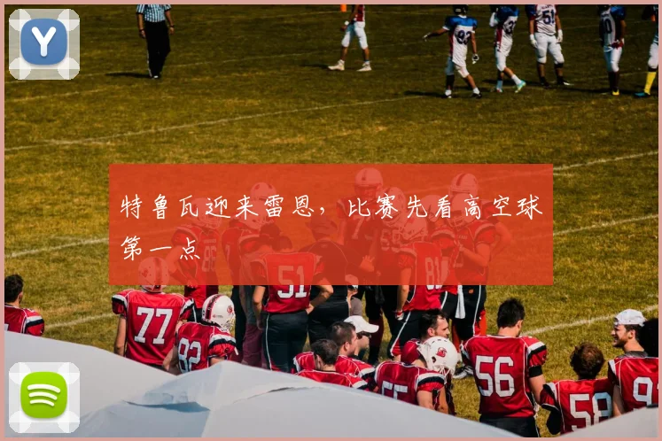 特鲁瓦迎来雷恩，比赛先看高空球第一点