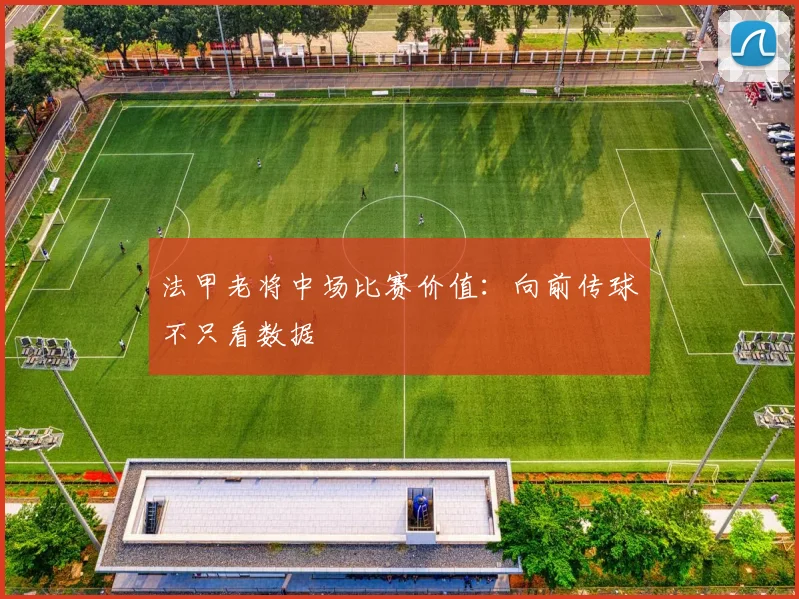 法甲老将中场比赛价值：向前传球不只看数据