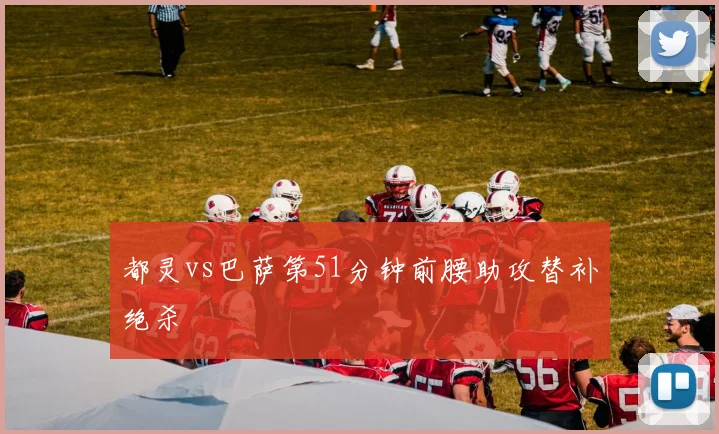 都灵vs巴萨第51分钟前腰助攻替补绝杀
